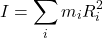 \begin{equation*}   I = \sum_i  m_i R_i^2 \end{equation*}