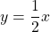 y = \dfrac{1}{2}x