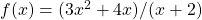 f(x)=(3{x}^{2}+4x)\text{/}(x+2)