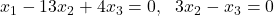 x_1 -13 x_2 + 4x_3 =0, \hspace{0.1in} 3x_2 - x_3 = 0