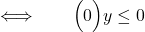 \Longleftrightarrow\qquad \displaystyle{ \Big(0  \Big)  y  \leq 0   }