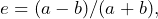 \begin{equation*} e = (a-b)/(a+b),\end{equation*}