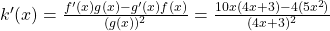 k^{\prime}(x)=\frac{f^{\prime}(x)g(x)-g^{\prime}(x)f(x)}{(g(x))^2}=\frac{10x(4x+3)-4(5x^2)}{(4x+3)^2}