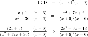 \begin{array}{rrl} \\ \\ \\ \\ \\ \\ \text{LCD}&=&(x+6)^2(x-6) \\ \\ \dfrac{x+1}{x^2-36}\cdot \dfrac{(x+6)}{(x+6)}&\Rightarrow &\dfrac{x^2+7x+6}{(x+6)^2(x-6)} \\ \\ \dfrac{(2x+3)}{(x^2+12x+36)}\cdot \dfrac{(x-6)}{(x-6)}&\Rightarrow &\dfrac{2x^2-9x-18}{(x+6)^2(x-6)} \end{array}