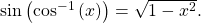 \,\mathrm{sin}\left({\mathrm{cos}}^{-1}\left(x\right)\right)=\sqrt{1-{x}^{2}}.\,