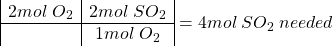 \[\begin{array}{|c|c|} 2 mol\;O_2 & 2 mol\;SO_2\\ \hline & 1 mol\;O_2\end{array} = 4mol \; SO_2\;needed\]