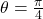 \theta =\frac{\pi }{4}