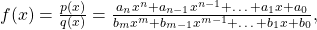 f(x)=\frac{p(x)}{q(x)}=\frac{{a}_{n}{x}^{n}+{a}_{n-1}{x}^{n-1}+\text{…}+{a}_{1}x+{a}_{0}}{{b}_{m}{x}^{m}+{b}_{m-1}{x}^{m-1}+\text{…}+{b}_{1}x+{b}_{0}},