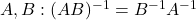 A, B:(A B)^{-1}=B^{-1} A^{-1}