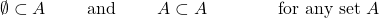 \[ \emptyset  \subset  A \qquad \hbox{   and  }  \qquad  A \subset A  \qquad\qquad  \hbox{for any set } A\]