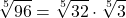 \[\sqrt[5]{96}=\sqrt[5]{32}\cdot \sqrt[5]{3}\]