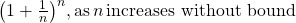 {\left(1+\frac{1}{n}\right)}^{n},\text{as}\,n\,\text{increases without bound}