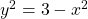 \,{y}^{2}=3-{x}^{2}\,