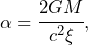 \begin{equation*} \alpha = \cfrac{2GM}{c^2\xi},\end{equation*}