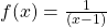 f(x)=\frac{1}{(x-1)}