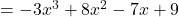 \qquad = - 3 x^3 + 8 x^2 - 7 x + 9