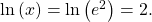 \,\mathrm{ln}\left(x\right)=\mathrm{ln}\left({e}^{2}\right)=2.