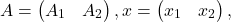 \[A = \begin{pmatrix} A_{1} & A_{2} \end{pmatrix}, x = \begin{pmatrix} x_{1} & x_{2} \end{pmatrix},\]