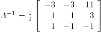 A^{-1} = \frac{1}{2} \left[ \begin{array}{rrr} -3 & -3 & 11 \\ 1 & 1 & -3 \\ 1 & -1 & -1 \end{array} \right]