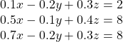  \begin{array}{l}0.1x-0.2y+0.3z=2\\ 0.5x-0.1y+0.4z=8\\ 0.7x-0.2y+0.3z=8\end{array}