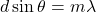 \begin{equation*}    d \sin \theta = m \lambda  \end{equation*}
