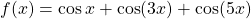 f(x)= \cos x+ \cos (3x)+ \cos (5x)