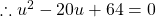 \therefore u^2-20u+64=0