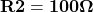 \mathbf{R2=100 \Omega}