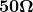 \mathbf{ 50 \Omega}