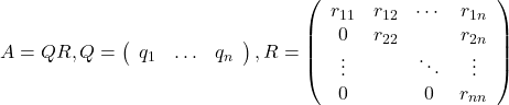 A=Q R, Q=\left(\begin{array}{lll} q_1 & \ldots & q_n \end{array}\right), R=\left(\begin{array}{cccc} r_{11} & r_{12} & \cdots & r_{1 n} \\ 0 & r_{22} & & r_{2 n} \\ \vdots & & \ddots & \vdots \\ 0 & & 0 & r_{n n} \end{array}\right)