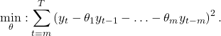 \[\min _\theta: \sum_{t=m}^T\left(y_t-\theta_1 y_{t-1}-\ldots-\theta_m y_{t-m}\right)^2 .\]