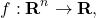 \[f: \mathbf{R}^n \rightarrow \mathbf{R},\]