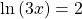 \mathrm{ln}\left(3x\right)=2