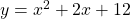 y = x^2 + 2x + 12