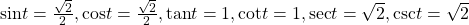 \mathrm{sin}t=\frac{\sqrt{2}}{2},\mathrm{cos}t=\frac{\sqrt{2}}{2},\mathrm{tan}t=1,\mathrm{cot}t=1,\mathrm{sec}t=\sqrt{2},\mathrm{csc}t=\sqrt{2}