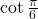 \mathrm{cot}\,\frac{\pi }{6}