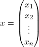  \begin{align*} x &= \begin{pmatrix} x_{1} \\ x_{2} \\ \vdots \\ x_{n} \end{pmatrix} \end{align*} 