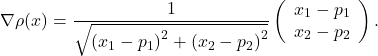 \[\nabla \rho(x)=\frac{1}{\sqrt{\left(x_1-p_1\right)^2+\left(x_2-p_2\right)^2}}\left(\begin{array}{l} x_1-p_1 \\ x_2-p_2 \end{array}\right) .\]