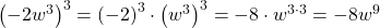  {\left(-2{w}^{3}\right)}^{3}={\left(-2\right)}^{3}\cdot {\left({w}^{3}\right)}^{3}=-8\cdot {w}^{3\cdot 3}=-8{w}^{9}