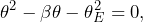 \begin{equation*} \theta^2 - \beta\theta -\theta^2_E =0,\end{equation*}