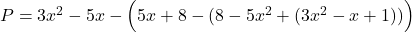 P= 3 x^2 - 5 x - \Big( 5x + 8 - (8- 5 x^2 + (3 x^2 - x + 1) ) \Big)