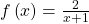 f\left(x\right)=\frac{2}{x+1}