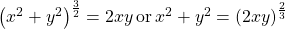 {\left({x}^{2}+{y}^{2}\right)}^{\frac{3}{2}}=2xy\,\text{or}\,{x}^{2}+{y}^{2}={\left(2xy\right)}^{\frac{2}{3}}