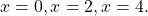 \,x=0,x=2,x=4.