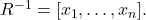 R^{-1} = [x_{1}, \dots, x_{n}].