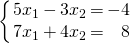 \left\lbrace \arraycolsep=1pt \begin{array}{rrrrr} 5x_{1} & - & 3x_{2} & = & -4 \\ 7x_{1} & + & 4x_{2} & = & 8 \end{array} \right.