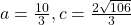 a=\frac{10}{3},c=\frac{2\sqrt{106}}{3}