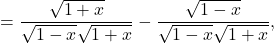 \[= \frac{\sqrt{1+x}}{ \sqrt{1-x} \sqrt{1+x}} - \frac{\sqrt{1-x}}{ \sqrt{1-x} \sqrt{1+x}},\]