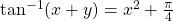 \tan^{-1}(x+y)=x^2+\frac{\pi}{4}