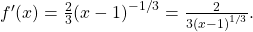 {f}^{\prime }(x)=\frac{2}{3}{(x-1)}^{-1\text{/}3}=\frac{2}{3{(x-1)}^{1\text{/}3}}.